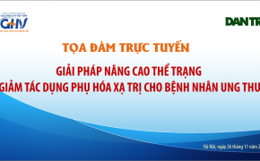 Tọa đàm trực tuyến: Giải pháp nâng cao thể trạng, giảm tác dụng phụ của hóa xạ trị cho bệnh nhân ung thư